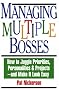 Managing Multiple Bosses: How to Juggle Priorities, Personalities & Projects & Make It Look Easy: How to Juggle Priorities, Personalities and Project - and Make It Look Easy