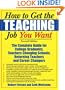 How to Get the Teaching Job You Want: The Complete Guide for College Graduates, Teachers Changing Schools, Returning Teachers and Career Changers