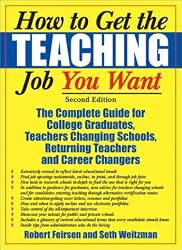 How to Get the Teaching Job You Want: The Complete Guide for College Graduates, Teachers Changing Schools, Returning Teachers and Career Changers