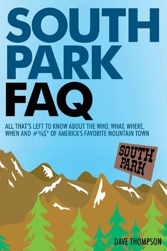 South Park FAQ: All Thats Left to Know About the Who, What, Where, When and #%$* of Americas Favorite Mountain Town (Faq Series) by Dave Thompson (2014-08-01)
