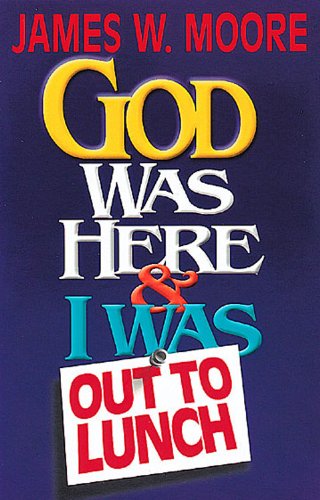 God Was Here and I Was Out to Lunch