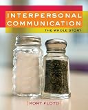 Interpersonal Communication: The Whole Story Interpersonal Communication: The Whole Story