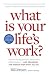 Book What is Your Life's Work?: Answer the Big Question about What Really Matters...and Reawaken the Passion for What You Do