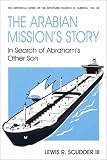 The Arabian Missions Story: In Search of Abrahams Other Son (Historical Series of the Reformed Church in America)