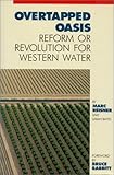 Overtapped Oasis: Reform or Revolution for Western Water