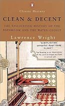 Clean and Decent: The Fascinating History of the Bathroom and WC (Penguin Classic History)