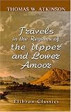 Travels in the Regions of the Upper and Lower Amoor: And the Russian Acquisitions on the Confines of India and China