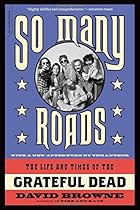 So Many Roads: The Life and Times of the Grateful Dead So Many Roads: The Life and Times of the Grateful Dead