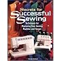 Secrets for Successful Sewing: Techniques for Mastering Your Sewing Machine and Serger