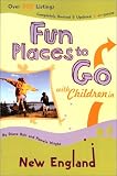 Fun Places to Go with Children in New England: 4th Edition, Over 500 Listings, Completely Revised & Updated