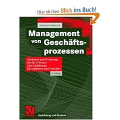 Management von Gesch�ftsprozessen. Methoden und Werkzeuge f�r die IT-Praxis: Eine Einf�hrung f�r Studenten und Praktiker (Ausbildung und Studium)