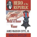 Hero of the Republic: The Biography of Triple Medal of Honor Winner, James Madison Cutts, Jr. book cover