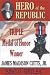 Hero of the Republic: The Biography of Triple Medal of Honor Winner J. Madison Cutts, Jr.