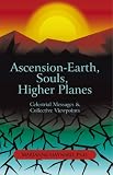 Ascension-Earth, Souls, Higher Planes: Celestrial Messages and Collective Viewpoints