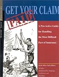 Get Your Claim Paid: A Pro-Active Guide for Handling the Most Difficult Part of Insurance