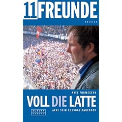 Voll die Latte. Acki sein Fussballtagebuch