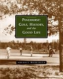 Pinehurst: Golf, History, And The Good Life