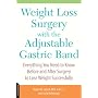 Weight Loss Surgery with the Adjustable Gastric Band: Everything You Need to Know Before and After Surgery to Lose Weight Successfully