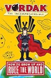 Vordak the Incomprehensible : how to grow up and rule the world