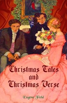 christmas tales and christmas verse (carefully formatted by timeless classic books) - eugene field christmas tales and christmas verse (carefully formatted by timeless classic books) - eugene field