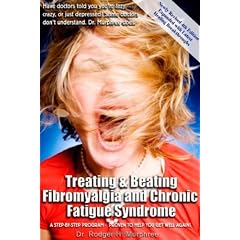 Treating and Beating Fibromyalgia and Chronic Fatigue Syndrome: A Step-by-step Program Proven to Help You Get Well!