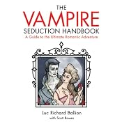 Vampire Seduction Handbook: A Guide to the Ultimate Romantic Adventure | [Luc Richard Ballion, Scott Bowen]