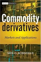 Commodity Derivatives: Markets and Applications (The Wiley Finance Series)
