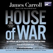 House of War: The Pentagon and the Disastrous Rise of American Power | [James Carroll]