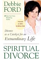 Spiritual Divorce: Divorce as a Catalyst for an Extraordinary Life