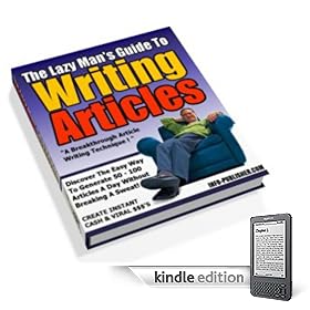 The Lazy Man's Guide To Writing Articles: Churn Out 50 To 100 A Day Without Breaking A Sweat!