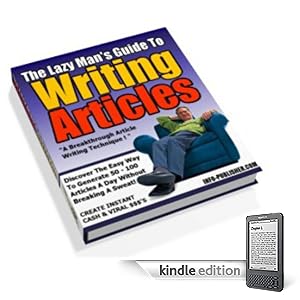 The Lazy Man's Guide To Writing Articles: Churn Out 50 To 100 A Day Without Breaking A Sweat!