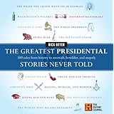 The Greatest Presidential Stories Never Told: 100 Tales from History to Astonish, Bewilder, and Stupefy