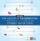 The Greatest Presidential Stories Never Told: 100 Tales from History to Astonish, Bewilder, and Stupefy