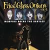 Fried Glass Onions Vol. 3 - Memphis Rocks The Beatles