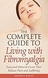 Fibromyalgia:  The Complete Guide to Living: Easy and Natural Cures that Reduce Fibromyalgia Pain and Suffering