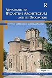 Approaches to Byzantine architecture and its decoration : studies in honor of Slobodan Ćurčić