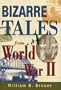 Bizarre Tales from World War II