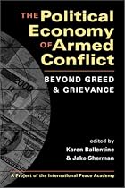 The Political Economy of Armed Conflict: Beyond Greed and Grievance (Project of the International Peace Academy)
