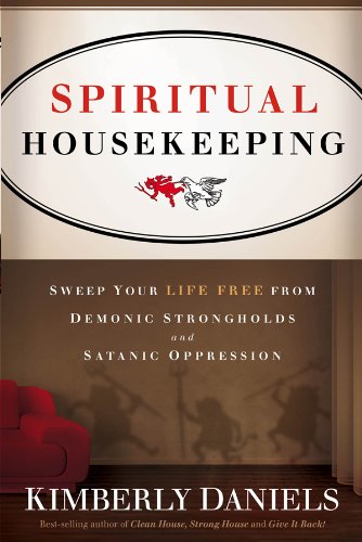 Spiritual Housekeeping: Sweep Your Life Free from Demonic Strongholds and Satanic Oppression