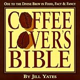 Coffee Lover's Bible: Ode to the Divine Brew in Fact, Food & Fancy