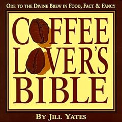 Coffee Lover's Bible: Ode to the Divine Brew in Fact, Food & Fancy