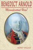 Benedict Arnold: Misunderstood Hero?
