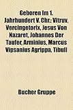 Geboren Im 1. Jahrhundert V. Chr.: Vitruv, Vercingetorix, Jesus Von Nazaret, Johannes Der T Ufer, Arminius, Marcus Vipsanius Agrippa, Tibull-