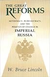 The Great Reforms: Autocracy, Bureaucracy, and the Politics of Change in Imperial Russia
