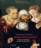 Apelles am Fürstenhof: Facetten der Hofkunst um 1500 im Alten Reich. Katalog zur gleichnamigen Ausstellung in den Kunstsammlungen der Veste Coburg