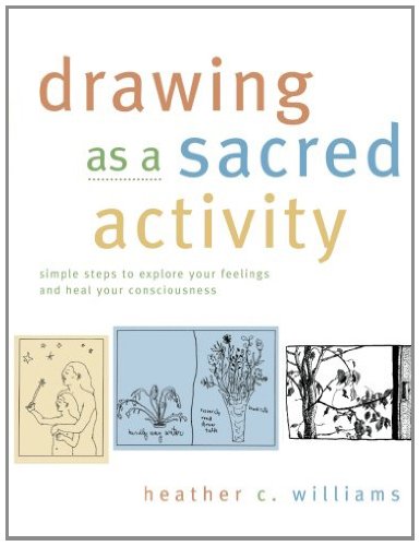 Drawing as a Sacred Activity: Simple Steps to Explore Your Feelings and Heal Your Consciousness