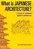 What is Japanese Architecture?: A Survey of Traditional Japanese Architecture