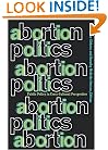 Abortion Politics: Public Policy in Cross-Cultural Perspective