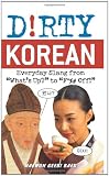 Dirty Korean: Everyday Slang from What's Up? to F*%# Off! (Dirty Everyday Slang)