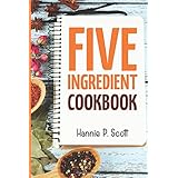 5 ingredient cookbook easy recipes in 5 or less ingredients quick and easy cooking series